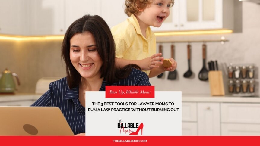 The 3 Best Tools for Lawyer Moms to Run a Law Practice Without Burning Out