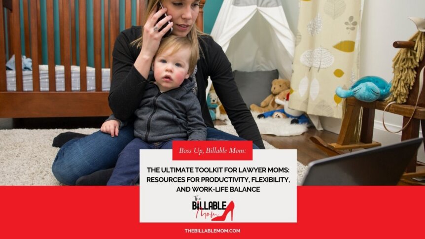 The Ultimate Toolkit for Lawyer Moms: Resources for Productivity, Flexibility, and Work-Life Balance