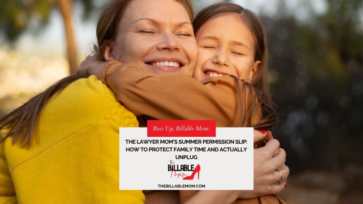 The Lawyer Mom’s Summer Permission Slip: How to Protect Family Time and Actually Unplug