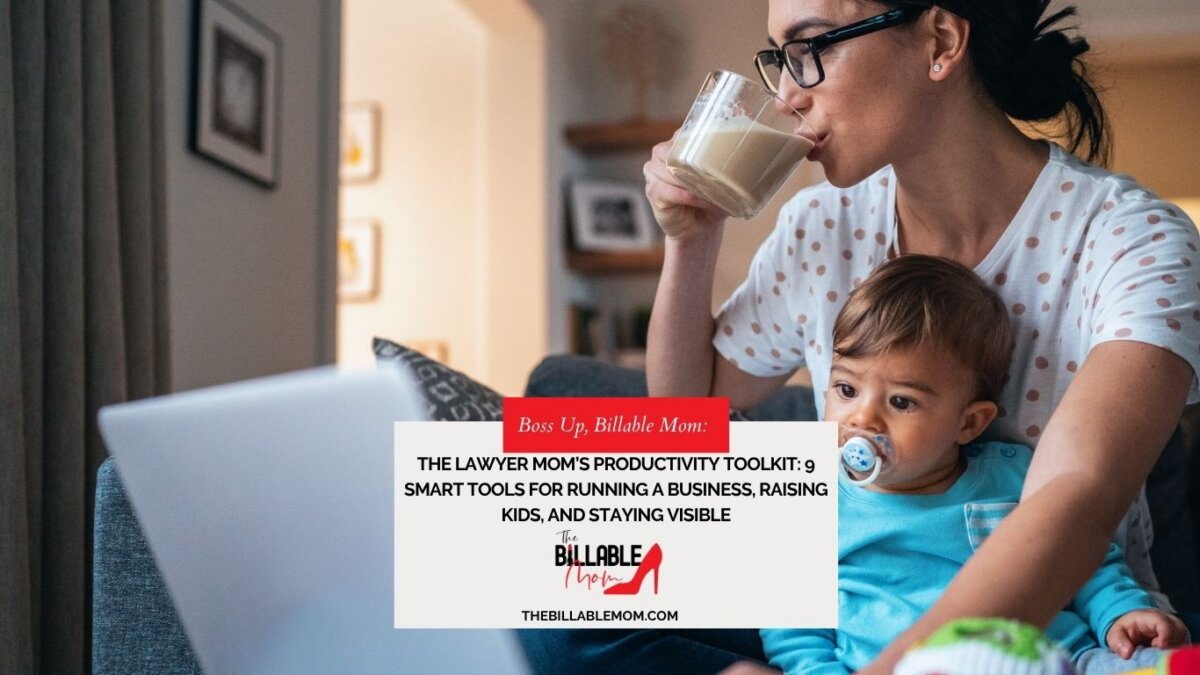 The Lawyer Mom’s Productivity Toolkit: 9 Smart Tools for Running a Business, Raising Kids, and Staying Visible